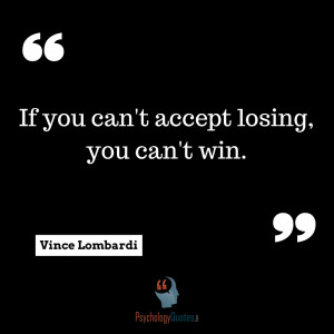 Sports pscyhology quotes If you can't accept losing, you can't win
