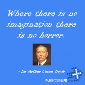 Arthur Conan Doyle - Where there is no imagination there is no horror.