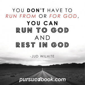 Run to God and Rest in God ~Jud Wilhite #pursuedbook #grace