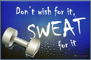 Don't+wish+for+it,+sweat+for+it.jpg