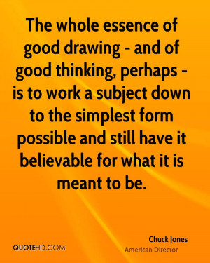 The whole essence of good drawing - and of good thinking, perhaps - is ...