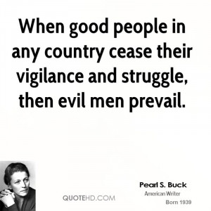 When good people in any country cease their vigilance and struggle ...