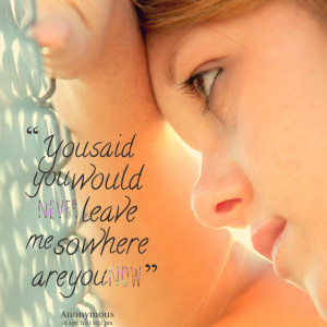 Quotes Picture: you said you would never leave me so where are you now