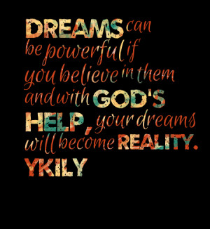 ... in them and with god's help, your dreams will become reality ykily