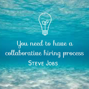 You need to have a collaborative hiring process - Steve Jobs