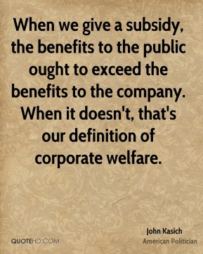 John Kasich - When we give a subsidy, the benefits to the public ought ...