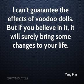 Yang Min - I can't guarantee the effects of voodoo dolls. But if you ...