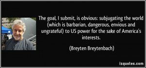 goal, I submit, is obvious: subjugating the world (which is barbarian ...