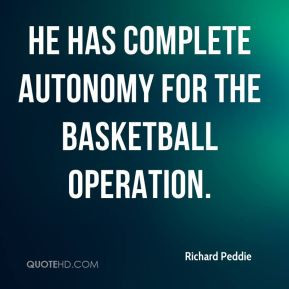 ... Peddie - He has complete autonomy for the basketball operation