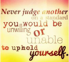 Never judge someone by your double standards