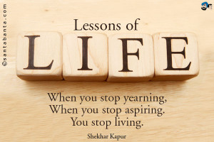 Lessons of Life: When you stop yearning, When you stop aspiring. You ...