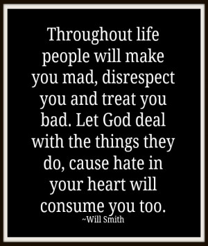 ... Let God deal with the things they do, cause hate in your heart will