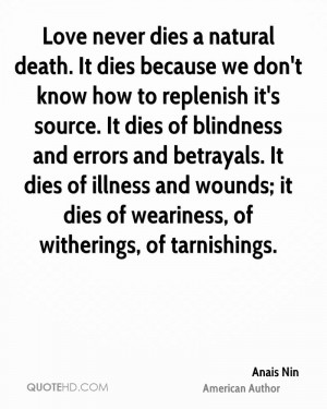 Love never dies a natural death. It dies because we don't know how to ...
