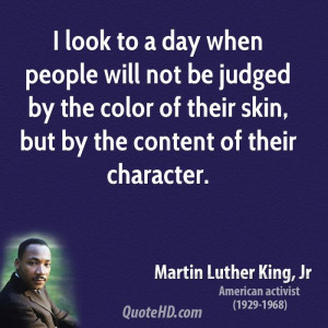 look to a day when people will not be judged by the color of their ...