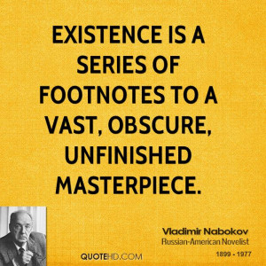 Existence is a series of footnotes to a vast, obscure, unfinished ...
