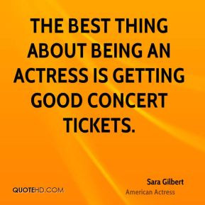 Sara Gilbert - The best thing about being an actress is getting good ...