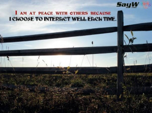 am at peace with others because I choose to interact well each time.