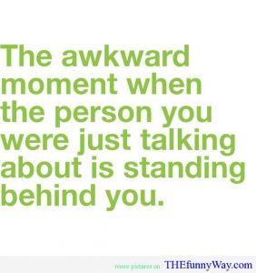 ... You Were Just Talking about Is Standing Behind You ~ Funny Quote