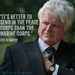 Peace Corps according to Ted Kennedy, both my Dad and Ted passed on ...