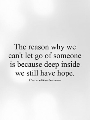 The reason why we can't let go of someone is because deep inside we ...