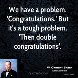 We have a problem. 'Congratulations.' But it's a tough problem. 'Then ...