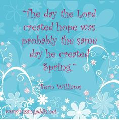 ... the same day he created spring bern williams # quotes # hope # spring