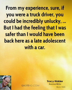 From my experience, sure, if you were a truck driver, you could be ...