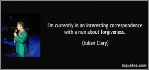... correspondence with a nun about forgiveness. - Julian Clary