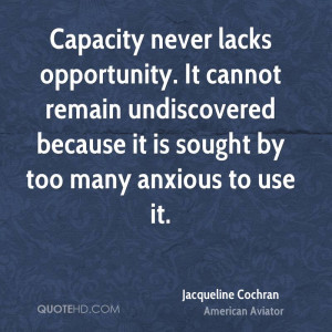 Capacity never lacks opportunity. It cannot remain undiscovered ...