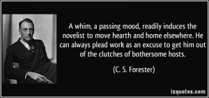 whim, a passing mood, readily induces the novelist to move hearth ...