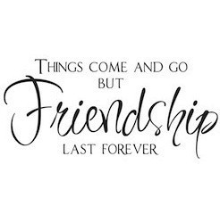 Things Come And Go But Friendship Last Forever 