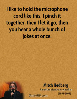 like to hold the microphone cord like this, I pinch it together ...