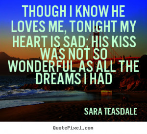 Quotes about love - Though i know he loves me, tonight my heart is sad ...