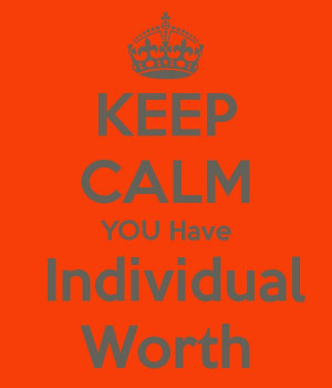 KEEP CALM YOU Have Individual Worth