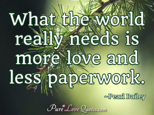 What the world really needs is more love and less paperwork.