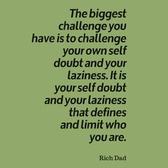 ... your laziness that defines and limit who you are. –Rich Dad #quotes