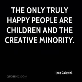 Jean Caldwell - The only truly happy people are children and the ...
