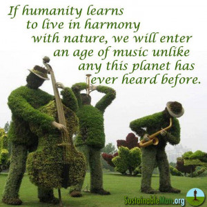 learns to live in harmony with nature, we will enter an age of music ...