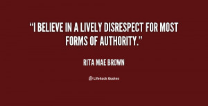 believe in a lively disrespect for most forms of authority.”