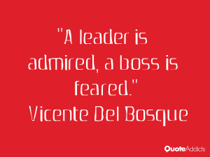 vicente del bosque quotes a leader is admired a boss is feared vicente ...