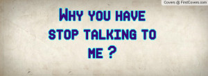 Why you have stop talking to me Profile Facebook Covers
