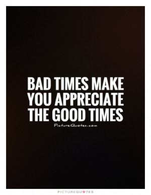 Appreciate Quotes Bad Day Quotes Good Times Quotes