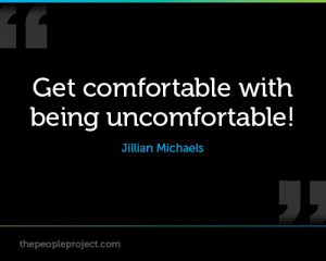 Get comfortable with being uncomfortable! - Jillian Michaels