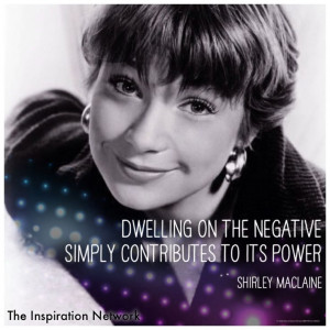 Dwelling on the negative simply contributes to its power.