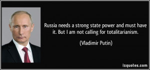 Russia needs a strong state power and must have it. But I am not ...