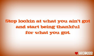 Start being thankful for what you got