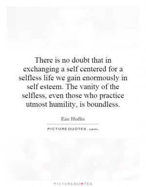 There is no doubt that in exchanging a self centered for a selfless ...