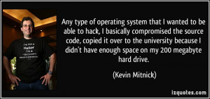 Any type of operating system that I wanted to be able to hack, I ...