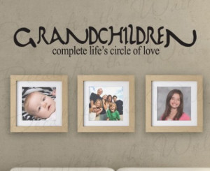 Grandchildren Complete Life's Circle of Love..Grandparent Quotes