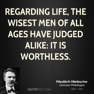 Regarding life, the wisest men of all ages have judged alike: it is ...